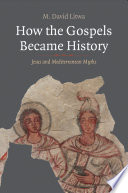 How the gospels became history : Jesus and Mediterranean myths /
