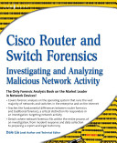 Cisco router and switch forensics : investigating and analyzing malicious network activity /