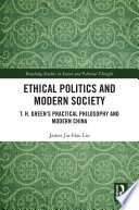Ethical politics and modern society : T. H. Green's practical philosophy and modern China /