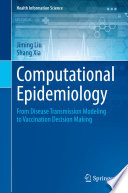 Computational Epidemiology : From Disease Transmission Modeling to Vaccination Decision Making /