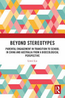 Beyond stereotypes : parental engagement in transition to school in China and Australia from a bioecological perspective /