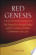 Red genesis : the Hunan Normal School and the creation of Chinese communism, 1903-1921 /