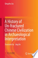 A History of Un-fractured Chinese Civilization in Archaeological Interpretation /