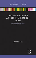 Chinese migrants ageing in a foreign land : home beyond culture /