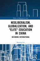 Neoliberalism, globalization, and "elite" education in China : becoming international /