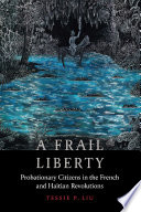 A frail liberty : probationary citizens in the French and Haitian revolutions /