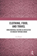 Clothing, food, and travel : Ming material culture as reflected in Xingshi Yinyuan Zhuan /