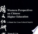 Western perspectives on Chinese higher education : a model for cross-cultural inquiry /