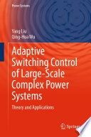 Adaptive Switching Control of Large-Scale Complex Power Systems : Theory and Applications /