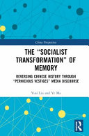 The "socialist transformation" of memory : reversing Chinese history through "pernicious-vestiges" media discourse /