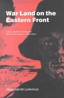 War land on the Eastern Front : culture, national identity and German occupation in World War I /