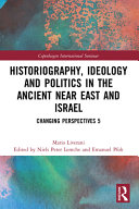 Historiography, ideology and politics in the ancient Near East and Israel : changing perspectives 5 /