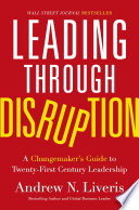 Leading through disruption : a changemaker's guide to twenty-first century leadership /
