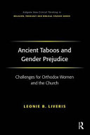 Ancient taboos and gender prejudice : challenges for Orthodox women and the church /
