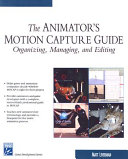 The animator's motion capture guide : organizing, managing, and editing /