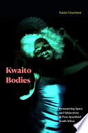 Kwaito bodies : remastering space and subjectivity in post-apartheid South Africa /