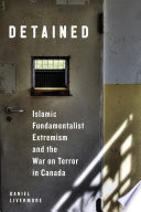 Detained : Islamic fundamentalist extremism and the war on terror in Canada /