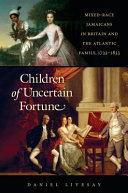 Children of uncertain fortune : mixed-race Jamaicans in Britain and the Atlantic family, 1733-1833 /