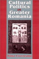 Cultural politics in greater Romania : regionalism, nation building & ethnic struggle, 1918-1930 /