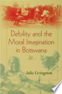Debility and the moral imagination in Botswana /