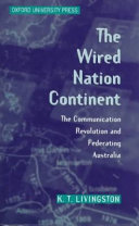 The wired nation continent : the communication revolution and federating Australia /