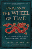 Origins of The wheel of time : the legends and mythologies that inspired Robert Jordan /