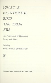 What a wonderful bird the frog are : an assortment of humorous poetry and verse / edited by Myra Cohn Livingston.