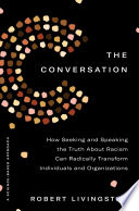 The conversation : how seeking and speaking the truth about racism can radically transform individuals and organizations /