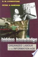 Hidden knowledge : organized labour in the information age /