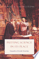 Putting science in its place : geographies of scientific knowledge /