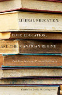 Liberal education, civic education, and the Canadian regime : past principles and present challenges /