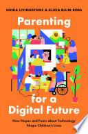 Parenting for a digital future : how hopes and fears about how technology shape children's lives /