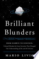 Brilliant blunders : from Darwin to Einstein - colossal mistakes by great scientists that changed our understanding of life and the universe /