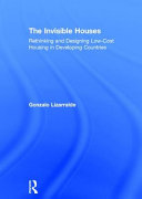 The invisible houses : rethinking and designing low-cost housing in developing countries /