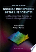 Applications of nuclear microprobes in the life sciences : an efficient analytical technique for research in biology and medicine /