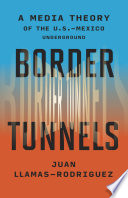 Border tunnels : a media theory of the U.S.-Mexico underground /