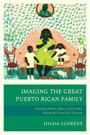 Imaging the great Puerto Rican family : framing nation, race, and gender during the American century /