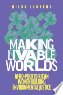 Making livable worlds : Afro-Puerto Rican women building environmental justice /