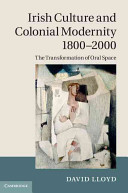 Irish culture and colonial modernity, 1800-2000 : the transformation of oral space /