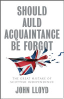 Should auld acquaintance be forgot : the great mistake of Scottish independence /