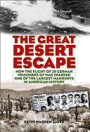 The great desert escape : how the flight of 25 German prisoners of war sparked one of the largest manhunts in American history /