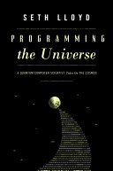Programming the universe : a quantum computer scientist takes on the cosmos /