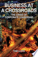 Business at a Crossroads : The Crisis of Corporate Leadership /