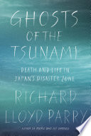 Ghosts of the tsunami : death and life in Japan's disaster zone /