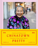 Chinatown pretty : fashion and wisdom from Chinatown's most stylish seniors /