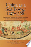 China as a sea power, 1127-1368 : a preliminary survey of the maritime expansion and naval exploits of the Chinese people during the Southern Song and Yuan periods /