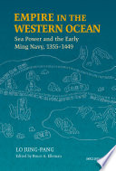 Empire in the western ocean : sea power and the early Ming navy, 1355-1449 /