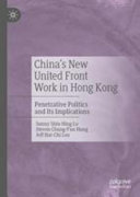 China's new united front work in Hong Kong : penetrative politics and its implications /