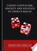 Casino Capitalism, Society and Politics in China's Macau /