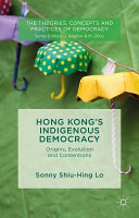 Hong Kong's indigenous democracy : origins, evolution and contentions /
